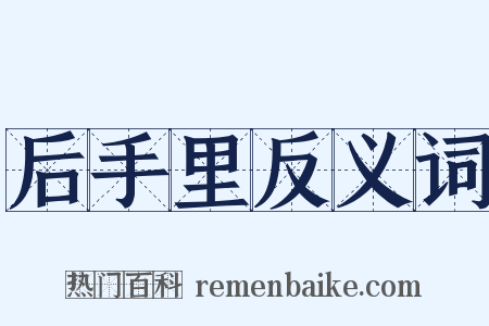 后手里反义词是什么意思的图片